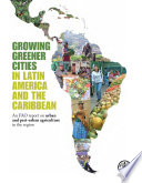Growing greener cities in Latin America and the Caribbean : an FAO report on urban and peri-urban agriculture in the region /