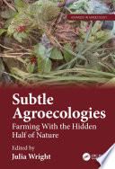 SUBTLE AGROECOLOGIES : farming with the hidden half of nature.