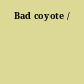 Bad coyote /