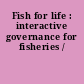 Fish for life : interactive governance for fisheries /