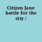 Citizen Jane battle for the city /