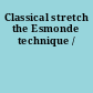 Classical stretch the Esmonde technique /