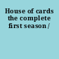 House of cards the complete first season /