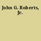 John G. Roberts, Jr.