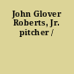 John Glover Roberts, Jr. pitcher /