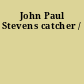 John Paul Stevens catcher /