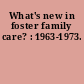 What's new in foster family care? : 1963-1973.