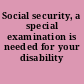 Social security, a special examination is needed for your disability claim.