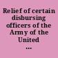 Relief of certain disbursing officers of the Army of the United States. March 6, 1939. -- Ordered to be printed.