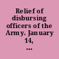 Relief of disbursing officers of the Army. January 14, 1943. -- Ordered to be printed.