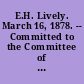 E.H. Lively. March 16, 1878. -- Committed to the Committee of the Whole House and ordered to be printed.