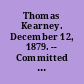 Thomas Kearney. December 12, 1879. -- Committed to the Committee of the Whole House and ordered to be printed.