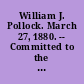 William J. Pollock. March 27, 1880. -- Committed to the Committee of the Whole House and ordered to be printed.