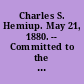 Charles S. Hemiup. May 21, 1880. -- Committed to the Committee of the Whole House and ordered to be printed.