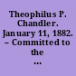 Theophilus P. Chandler. January 11, 1882. -- Committed to the Committee of the Whole House and ordered to be printed.