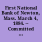 First National Bank of Newton, Mass. March 4, 1884. -- Committed to the Committee of the Whole House and ordered to be printed.