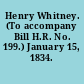 Henry Whitney. (To accompany Bill H.R. No. 199.) January 15, 1834.