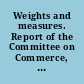 Weights and measures. Report of the Committee on Commerce, in relation to the expediency of furnishing the states and territories with the standard weights and measures, selected and adopted by the Executive, to be used in the collection of the revenue of the United States. January 30, 1836. Read, and committed to the Committee of the Whole House on the State of the Union.