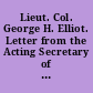 Lieut. Col. George H. Elliot. Letter from the Acting Secretary of War, transmitting a copy of a letter from Lieut. Col. G.H. Elliot to the Chief of Engineers relating to the suspension of $40 against him in the settlement of his account, and recommending favorable action upon the accompanying draft of a bill for the relief of said officer. February 25, 1892. -- Referred to the Committee on Claims and ordered to be printed.