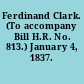 Ferdinand Clark. (To accompany Bill H.R. No. 813.) January 4, 1837.