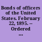 Bonds of officers of the United States. February 22, 1895. -- Ordered to be printed.