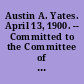 Austin A. Yates. April 13, 1900. -- Committed to the Committee of the Whole House and ordered to be printed.