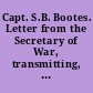 Capt. S.B. Bootes. Letter from the Secretary of War, transmitting, with a favorable recommendation, a draft of a bill for the relief of Capt. S.B. Bootes. May 7, 1902. -- Referred to the Committee on War Claims and ordered to be printed.