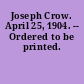 Joseph Crow. April 25, 1904. -- Ordered to be printed.