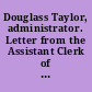 Douglass Taylor, administrator. Letter from the Assistant Clerk of the Court of Claims transmitting a copy of the findings filed by the court in the case of Douglass Taylor, administrator of John Haynes, deceased, against the United States. March 18, 1904. -- Referred to the Committee on War Claims and ordered to be printed.