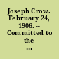 Joseph Crow. February 24, 1906. -- Committed to the Committee of the Whole House and ordered to be printed.