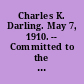 Charles K. Darling. May 7, 1910. -- Committed to the Committee of the Whole House and ordered to be printed.