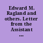 Edward M. Ragland and others. Letter from the Assistant Clerk of the Court of Claims transmitting a copy of the findings of the court in the case of Edward M. Ragland, Mrs. Ursula Ragland Erskine, and Edward M. Ragland, as administrator of John D. Ragland, deceased, against the United States. January 19, 1910. -- Referred to the Committee on Claims and ordered to be printed.