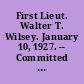 First Lieut. Walter T. Wilsey. January 10, 1927. -- Committed to the Committee of the Whole House and ordered to be printed.