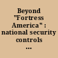 Beyond "Fortress America" : national security controls on science and technology in a globalized world /