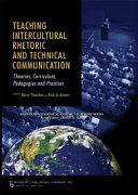 Teaching intercultural rhetoric and technical communication : theories, curriculum, pedagogies, and practices /