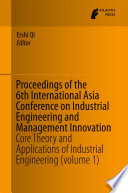 Proceedings of the 6th International Asia Conference on Industrial Engineering and Management Innovation : core theory and applications of industrial engineering (volume 1) /
