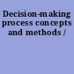 Decision-making process concepts and methods /
