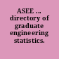 ASEE ... directory of graduate engineering statistics.
