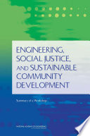 Engineering, social justice, and sustainable community development : summary of a workshop /