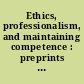 Ethics, professionalism, and maintaining competence : preprints for the ASCE Professional Activities Committee specialty conference, March 10-11, 1977, Ohio State University, Columbus, Ohio.