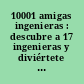 10001 amigas ingenieras : descubre a 17 ingenieras y diviértete con sus experimentos. /