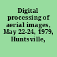 Digital processing of aerial images, May 22-24, 1979, Huntsville, Alabama