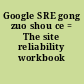 Google SRE gong zuo shou ce = The site reliability workbook /