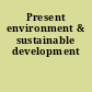 Present environment & sustainable development