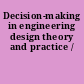 Decision-making in engineering design theory and practice /