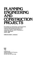 Planning engineering and construction projects : proceedings of a symposium sponsored by the Engineering Management Division of the American Society of Civil Engineers in conjunction with the ASCE Convention in Seattle, Washington, April 8, 1986 /