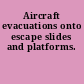 Aircraft evacuations onto escape slides and platforms.