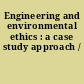 Engineering and environmental ethics : a case study approach /