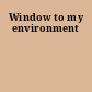 Window to my environment