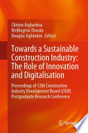 Towards a sustainable construction industry : the role of innovation and digitalisation : proceedings of 12th Construction Industry Development Board (CIDB) Postgraduate Research Conference /